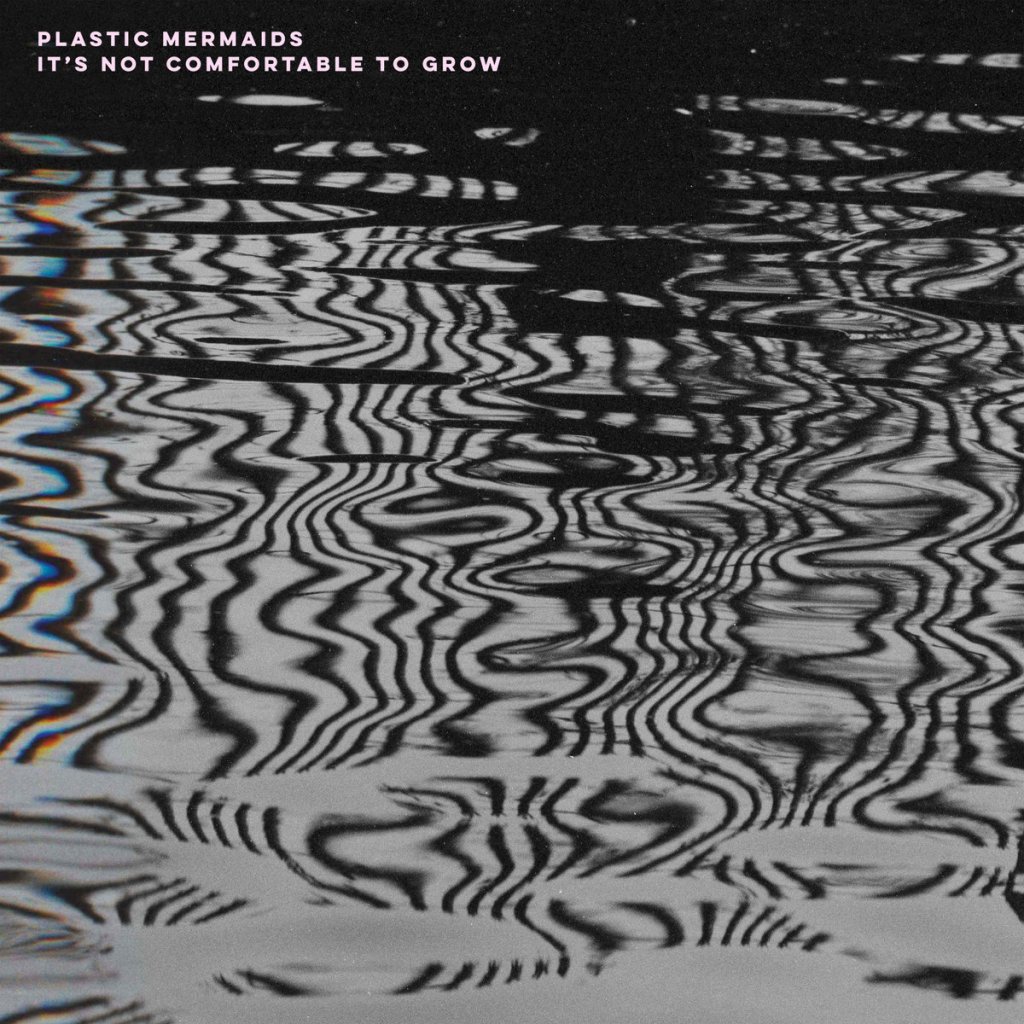 Album of the Week, 48: It’s Not Comfortable To Grow – Plastic&nbsp;Mermaids